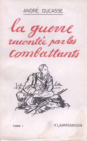 La Guerre Raconte par les Combattants Tome I  (Andr Ducasse 1932 - Ed. 1932)
